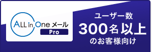 ユーザー数300名以上のお客様向け ALL in Oneメール Pro