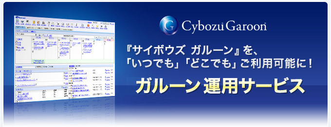 『サイボウズ ガルーン』を、「いつでも」 「どこでも」 ご利用可能に！ ガルーン 運用サービス